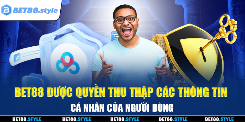 BET88 được quyền thu thập các thông tin cá nhân của người dùng