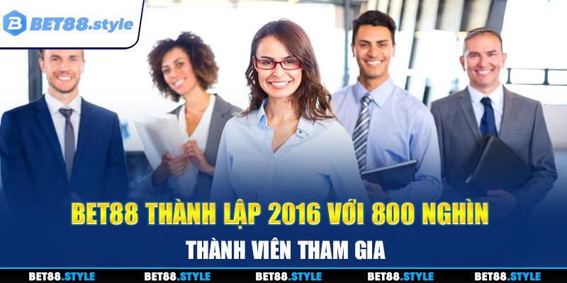 BET88 thành lập 2016 với 800 nghìn thành viên tham gia