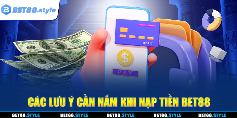 Tổng hợp các lưu ý cần nắm khi chuyển khoản, nạp tiền BET88