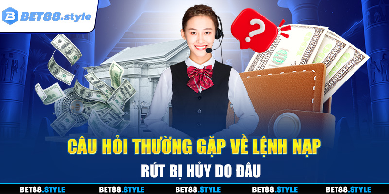 Câu hỏi thường gặp về lý do nạp - rút bị hủy