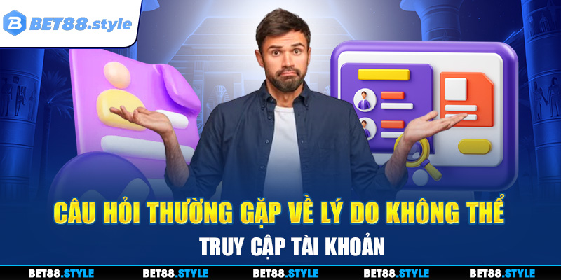 Câu hỏi thường gặp về lý do không thể truy cập tài khoản