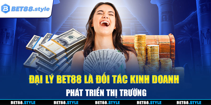 Đại lý BET88 là đối tác kinh doanh phát triển thị trường