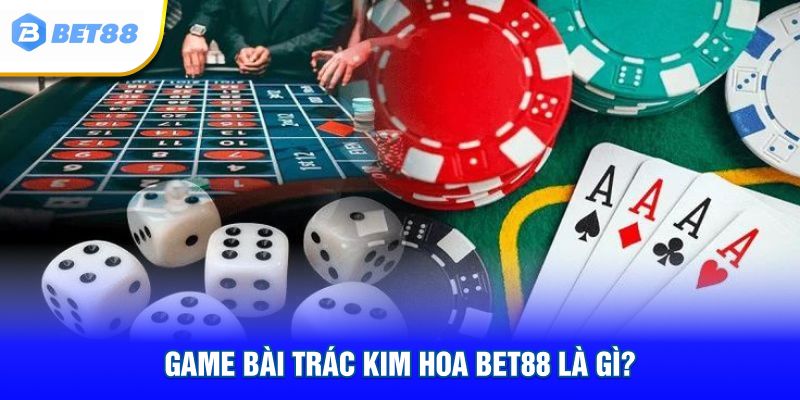 Game bài Trác Kim Hoa BET88 là gì?