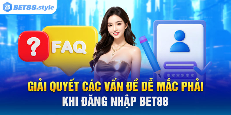 Hướng giải quyết các vấn đề dễ mắc phải khi đăng nhập BET88