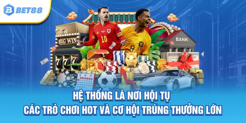 Hệ thống là nơi hội tụ các trò chơi hot và cơ hội trúng thưởng lớn