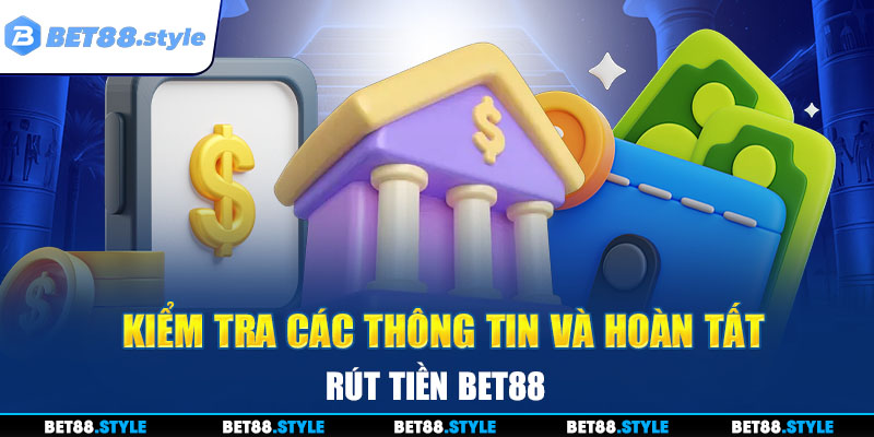 Rà soát để hoàn tất lệnh rút tiền BET88