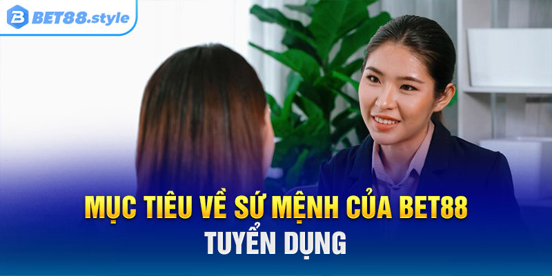 Mục tiêu về sứ mệnh của BET88 tuyển dụng