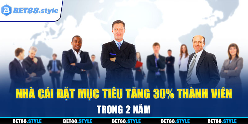 Nhà cái đặt mục tiêu tăng 30% thành viên trong 2 năm