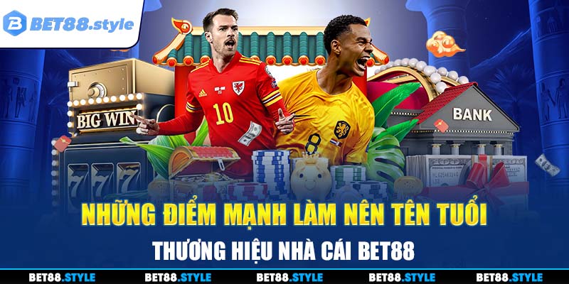 Những điểm mạnh làm nên tên tuổi thương hiệu nhà cái BET88