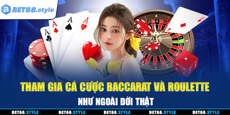 Tham gia cá cược Baccarat và Roulette như ngoài đời thật