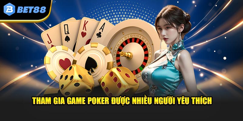 Tham gia game poker được nhiều người yêu thích