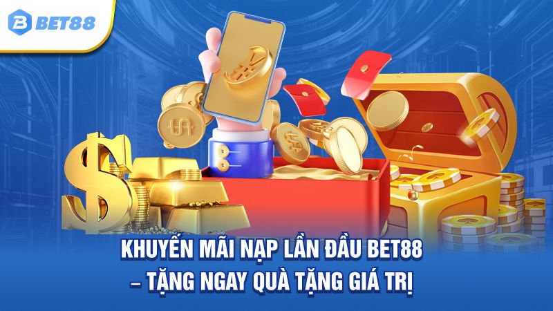 Tìm hiểu sơ nét khuyến mãi nạp lần đầu BET88 thú vị